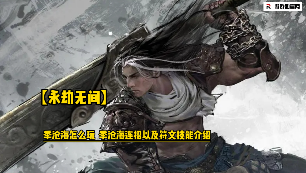 【永劫无间】季沧海怎么玩  季沧海连招以及符文技能介绍 新手必看···